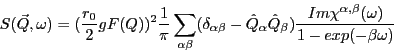 \begin{displaymath}
S(\vec Q, \omega)=({r_0\over 2}g F(Q))^2{1\over \pi }
\sum_{...
...a)
{Im \chi^{\alpha,\beta}(\omega)\over 1-exp(-\beta \omega)}
\end{displaymath}
