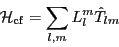 \begin{displaymath}
\mathcal{H}_{\mathrm{cf}} = \sum_{l,m} L_l^m \hat{T}_{lm}
\end{displaymath}