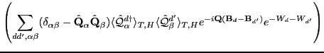 $\displaystyle \left ( \sum_{dd',\alpha\beta}(\delta_{\alpha\beta}-\hat \mathbf ...
...gle_{T,H}
e^{-i\mathbf Q(\mathbf B_d-\mathbf B_{d'})} e^{-W_d-W_{d'}} \right )$