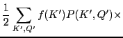 $\displaystyle \frac{1}{2} \sum_{K',Q'} f(K') P(K',Q') \times$