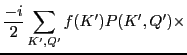 $\displaystyle \frac{-i}{2} \sum_{K',Q'} f(K') P(K',Q') \times$