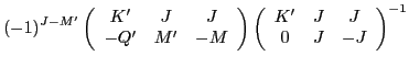 $\displaystyle (-1)^{J-M'}
\left (\begin{array}{ccc}
K' & J & J \\
-Q' & M' & ...
...ft (\begin{array}{ccc}
K' & J & J \\
0 & J & -J \\
\end{array} \right)^{-1}$