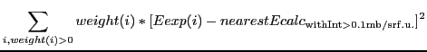 $\displaystyle \sum_{i,weight(i)>0} weight(i)*[Eexp(i) - nearestEcalc_{\rm with %
Int>0.1mb/srf.u.}]^2$