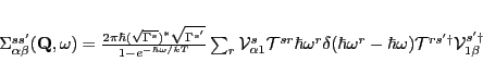 \begin{displaymath}
{\Sigma^{ss'}_{\alpha\beta}({\mathbf Q},\omega)=
\frac{2...
... \omega) \mathcal T^{rs'\dag } \mathcal V^{s'\dag }_{1\beta}}
\end{displaymath}