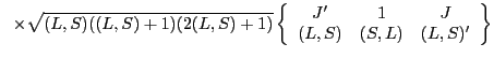 $\displaystyle \;\;\times \sqrt{(L,S)((L,S)+1)(2(L,S)+1)} \left\{ \begin{array}{ccc} J'&1&J \\  (L,S) &
(S,L) & (L,S)' \end{array} \right\}$