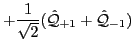 $\displaystyle +\frac{1}{\sqrt{2}}(\hat \mathcal Q_{+1} +\hat \mathcal Q_{-1})$